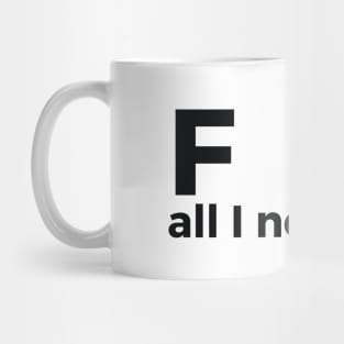 F CK all I need is U sarcastic joke Mug